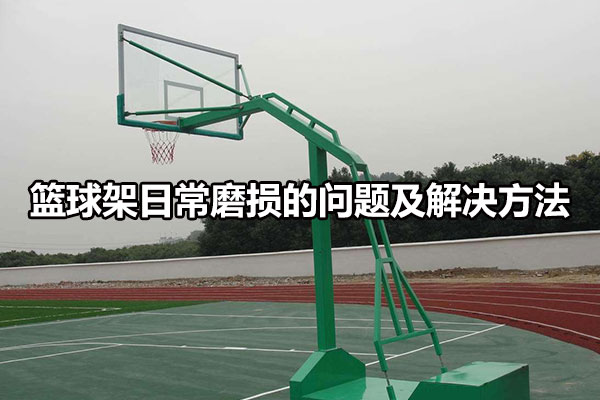 篮球架日常磨损的问题及解决方法