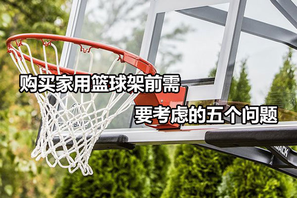 购买家用篮球架前需要考虑的五个问题