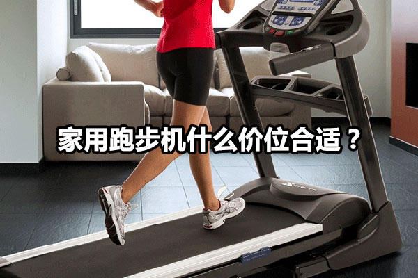 家用跑步机什么价位合适？