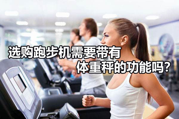 选购跑步机需要带有体重秤的功能吗？ 图