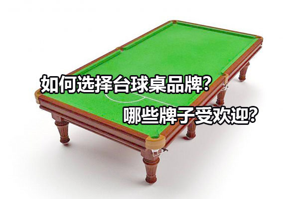 如何选择台球桌品牌？哪些牌子受欢迎？图1