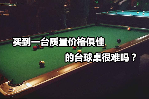 买到一台质量价格俱佳的台球桌很难吗？图1